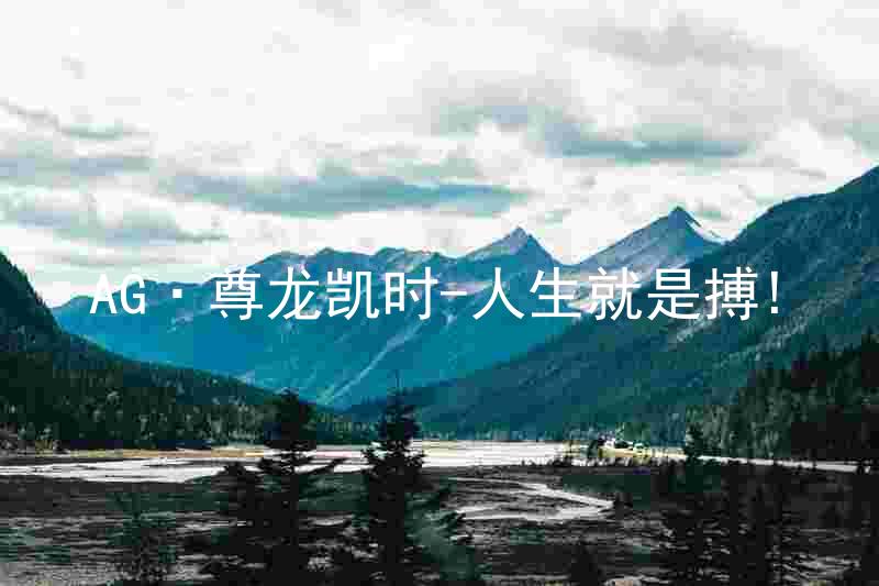 AG·尊龙凯时-人生就是搏!