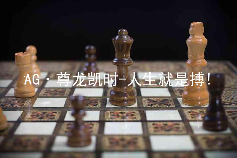 AG·尊龙凯时-人生就是搏!