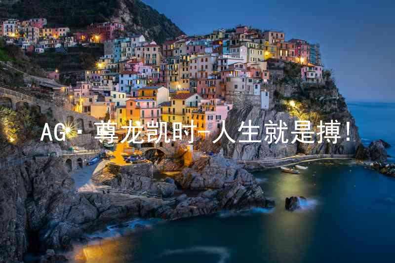 AG·尊龙凯时-人生就是搏!